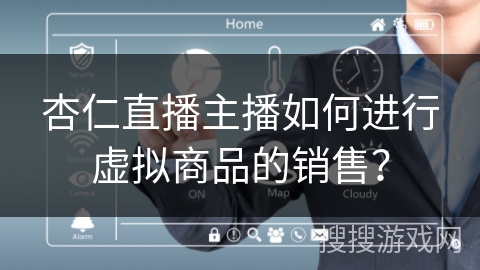 杏仁直播主播如何进行虚拟商品的销售? 杏仁直播主播如何进行虚拟商品的销售?