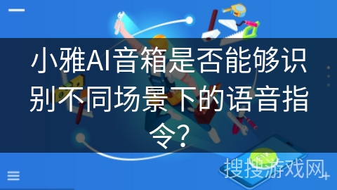 小雅AI音箱是否能够识别不同场景下的语音指令? 小雅AI音箱是否能够识别不同场景下的语音指令?