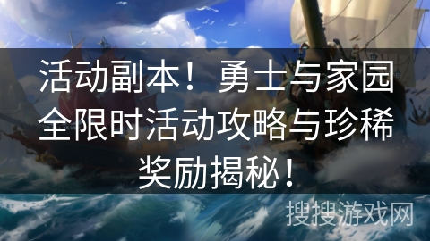 活动副本!勇士与家园全限时活动攻略与珍稀奖励揭秘! 活动副本!勇士与家园全限时活动攻略与珍稀奖励揭秘!
