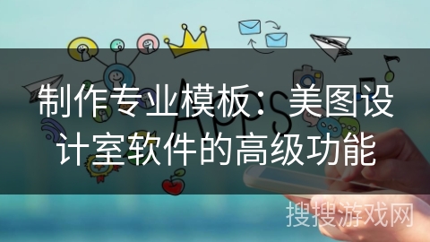 制作专业模板:美图设计室软件的高级功能 制作专业模板:美图设计室软件的高级功能