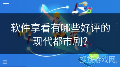 软件享看有哪些好评的现代都市剧？