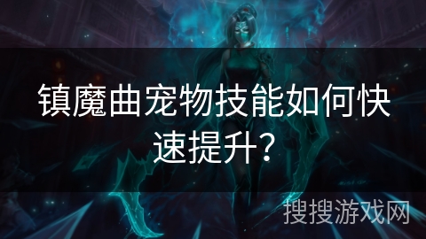 镇魔曲宠物技能如何快速提升？