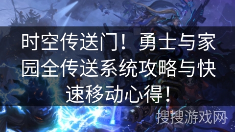 时空传送门!勇士与家园全传送系统攻略与快速移动心得! 时空传送门!勇士与家园全传送系统攻略与快速移动心得!