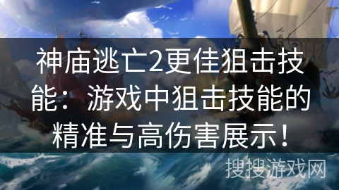 神庙逃亡2更佳狙击技能:游戏中狙击技能的精准与高伤害展示! 神庙逃亡2更佳狙击技能:游戏中狙击技能的精准与高伤害展示!