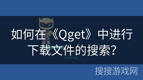 如何在《Qget》中进行下载文件的搜索？