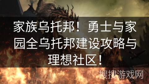 家族乌托邦!勇士与家园全乌托邦建设攻略与理想社区! 家族乌托邦!勇士与家园全乌托邦建设攻略与理想社区!