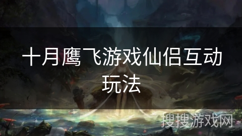 十月鹰飞游戏仙侣互动玩法