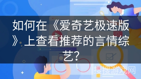 如何在《爱奇艺极速版》上查看推荐的言情综艺? 如何在《爱奇艺极速版》上查看推荐的言情综艺?