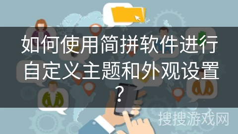 如何使用简拼软件进行自定义主题和外观设置? 如何使用简拼软件进行自定义主题和外观设置?