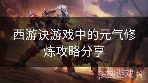 西游诀游戏中的元气修炼攻略分享