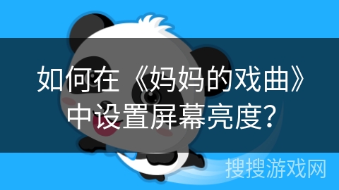如何在《妈妈的戏曲》中设置屏幕亮度? 如何在《妈妈的戏曲》中设置屏幕亮度?