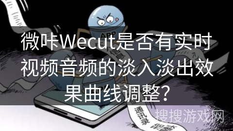微咔Wecut是否有实时视频音频的淡入淡出效果曲线调整? 微咔Wecut是否有实时视频音频的淡入淡出效果曲线调整?