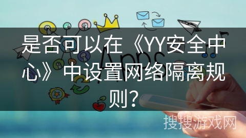 是否可以在《YY安全中心》中设置网络隔离规则？