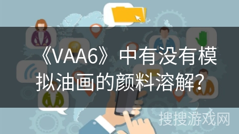 《VAA6》中有没有模拟油画的颜料溶解? 《VAA6》中有没有模拟油画的颜料溶解?