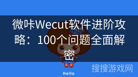 微咔Wecut软件进阶攻略:100个问题全面解密 微咔Wecut软件进阶攻略:100个问题全面解密