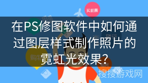 在PS修图软件中如何通过图层样式制作照片的霓虹光效果? 在PS修图软件中如何通过图层样式制作照片的霓虹光效果?