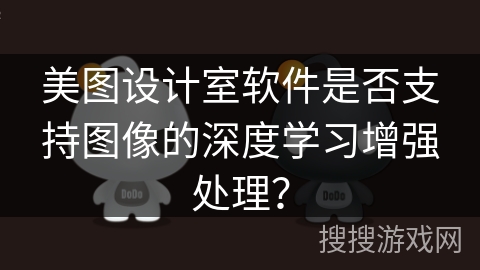 美图设计室软件是否支持图像的深度学习增强处理? 美图设计室软件是否支持图像的深度学习增强处理?