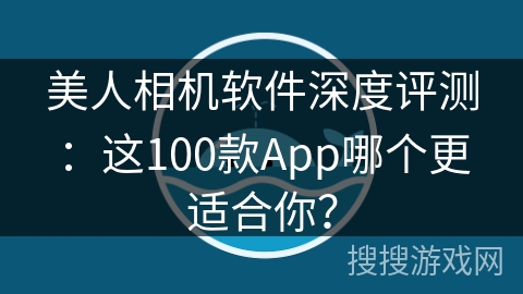 美人相机软件深度评测:这100款App哪个更适合你? 美人相机软件深度评测:这100款App哪个更适合你?
