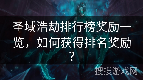圣域浩劫排行榜奖励一览,如何获得排名奖励? 圣域浩劫排行榜奖励一览,如何获得排名奖励?