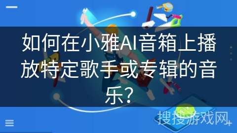 如何在小雅AI音箱上播放特定歌手或专辑的音乐? 如何在小雅AI音箱上播放特定歌手或专辑的音乐?