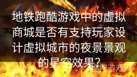 地铁跑酷游戏中的虚拟商城是否有支持玩家设计虚拟城市的夜景景观的星空效果？