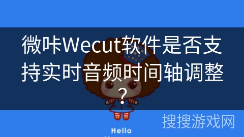 微咔Wecut软件是否支持实时音频时间轴调整？