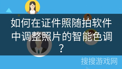 如何在证件照随拍软件中调整照片的智能色调? 如何在证件照随拍软件中调整照片的智能色调?