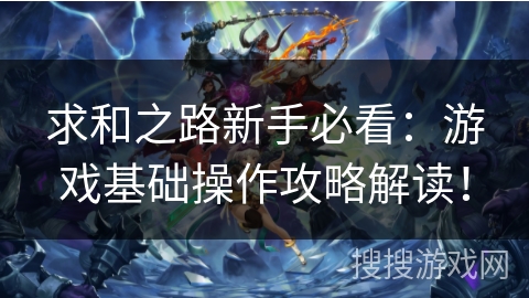 求和之路新手必看：游戏基础操作攻略解读！
