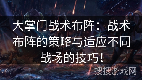 大掌门战术布阵:战术布阵的策略与适应不同战场的技巧! 大掌门战术布阵:战术布阵的策略与适应不同战场的技巧!