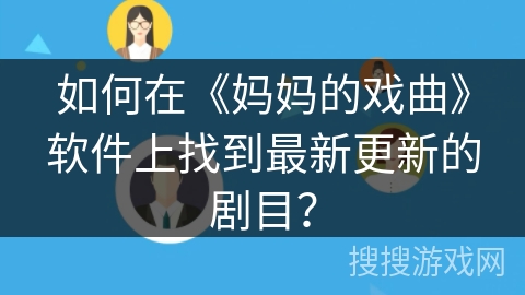 如何在《妈妈的戏曲》软件上找到最新更新的剧目? 如何在《妈妈的戏曲》软件上找到最新更新的剧目?