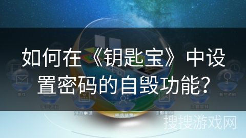 如何在《钥匙宝》中设置密码的自毁功能? 如何在《钥匙宝》中设置密码的自毁功能?
