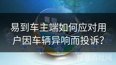 易到车主端如何应对用户因车辆异响而投诉? 易到车主端如何应对用户因车辆异响而投诉?