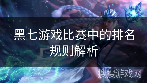 黑七游戏比赛中的排名规则解析