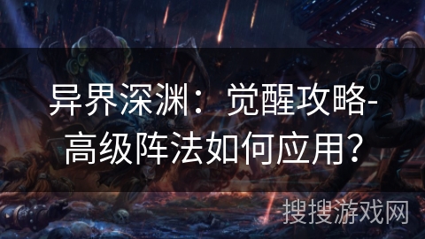 异界深渊:觉醒攻略-高级阵法如何应用? 异界深渊:觉醒攻略-高级阵法如何应用?
