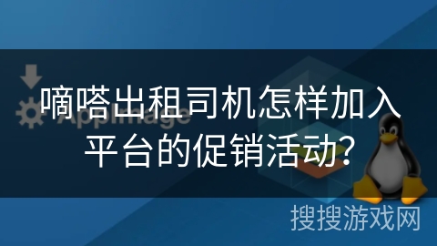 嘀嗒出租司机怎样加入平台的促销活动? 嘀嗒出租司机怎样加入平台的促销活动?