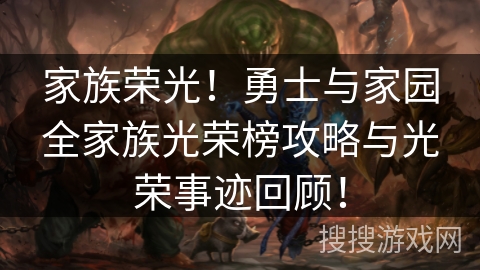 家族荣光!勇士与家园全家族光荣榜攻略与光荣事迹回顾! 家族荣光!勇士与家园全家族光荣榜攻略与光荣事迹回顾!
