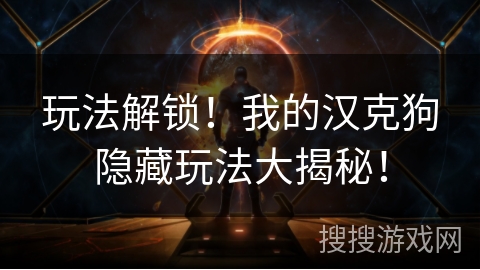 玩法解锁!我的汉克狗隐藏玩法大揭秘! 玩法解锁!我的汉克狗隐藏玩法大揭秘!