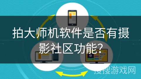 拍大师机软件是否有摄影社区功能? 拍大师机软件是否有摄影社区功能?