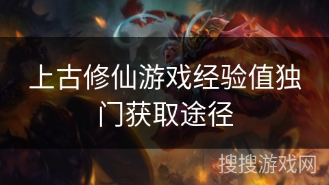 上古修仙游戏经验值独门获取途径