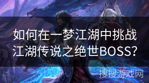 如何在一梦江湖中挑战江湖传说之绝世BOSS？