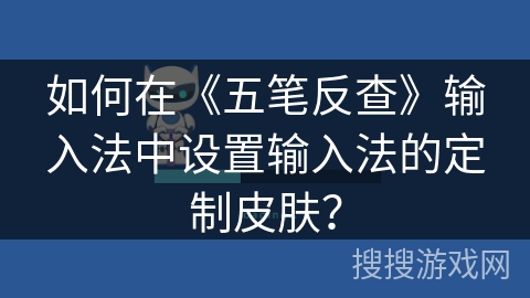如何在《五笔反查》输入法中设置输入法的定制皮肤? 如何在《五笔反查》输入法中设置输入法的定制皮肤?