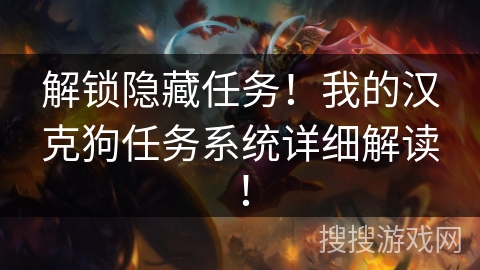 解锁隐藏任务!我的汉克狗任务系统详细解读! 解锁隐藏任务!我的汉克狗任务系统详细解读!