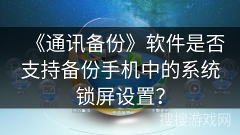 《通讯备份》软件是否支持备份手机中的系统锁屏设置? 《通讯备份》软件是否支持备份手机中的系统锁屏设置?