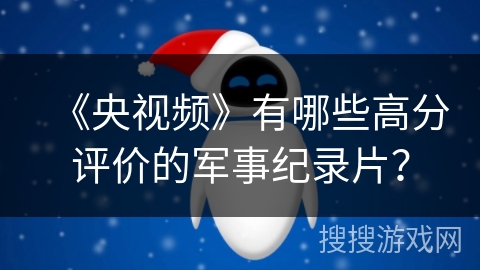《央视频》有哪些高分评价的军事纪录片? 《央视频》有哪些高分评价的军事纪录片?