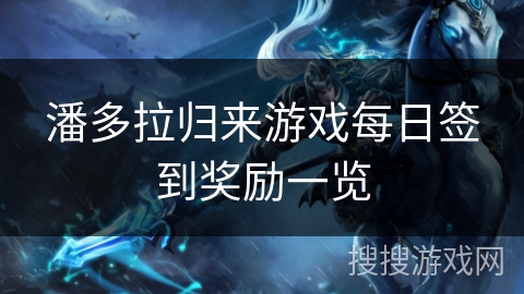 潘多拉归来游戏每日签到奖励一览