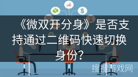 《微双开分身》是否支持通过二维码快速切换身份？