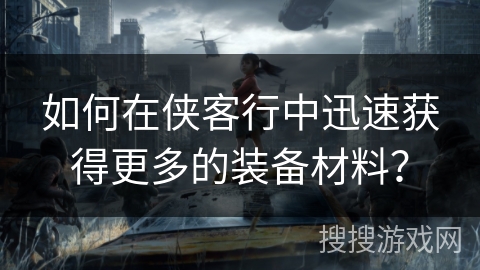 如何在侠客行中迅速获得更多的装备材料？