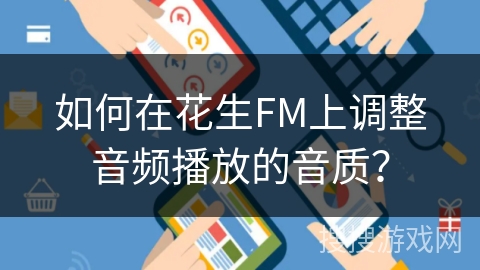 如何在花生FM上调整音频播放的音质? 如何在花生FM上调整音频播放的音质?