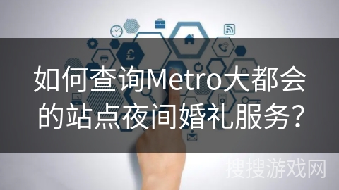 如何查询Metro大都会的站点夜间婚礼服务？