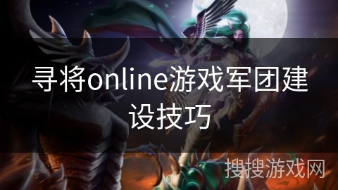 寻将online游戏军团建设技巧